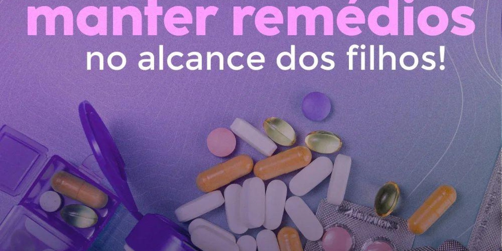 O perigo de se manter remédios no alcance dos filhos!
